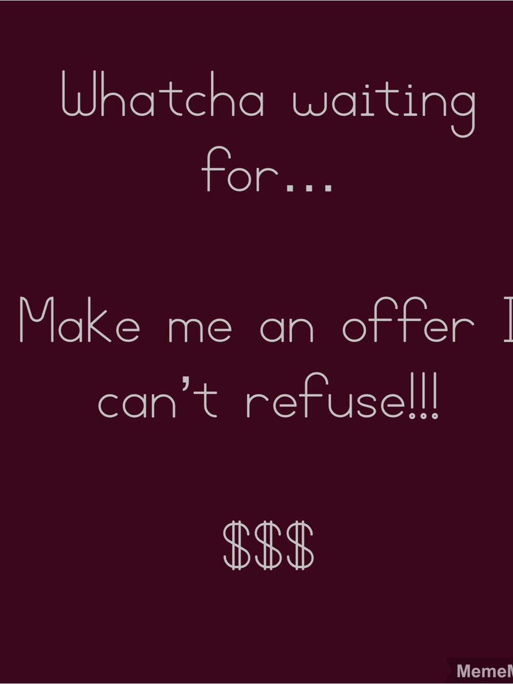 Whatcha Waiting For... Make Me An Offer I can’t refuse!!